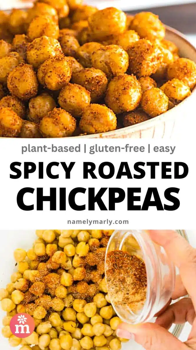 A closeup of chickpeas in a bowl on top. The bottom image shows a hand sprinkling spices over chickpeas. The text reads, plant-based, gluten-free, easy Spicy Roasted Chickpeas.