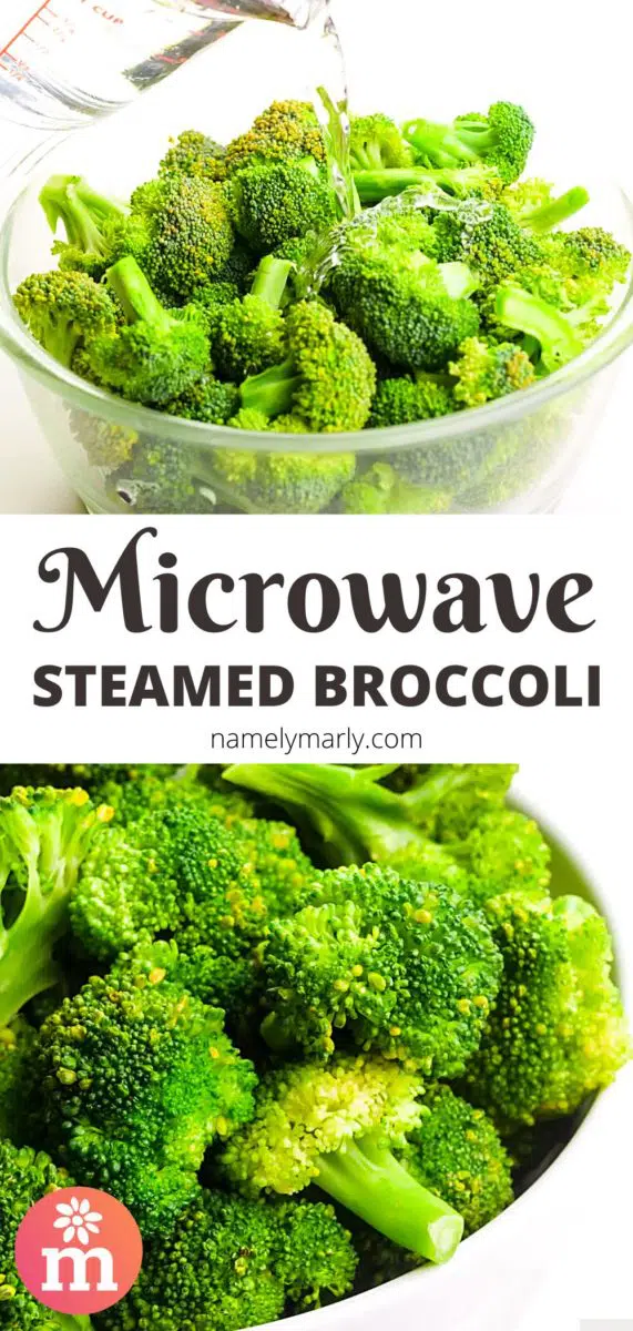 A collage of two images shows water being poured over broccoli florets in the top image and a closeup of steamed broccoli in the bottom image. The text between the images reads, Microwave Steamed Broccoli.